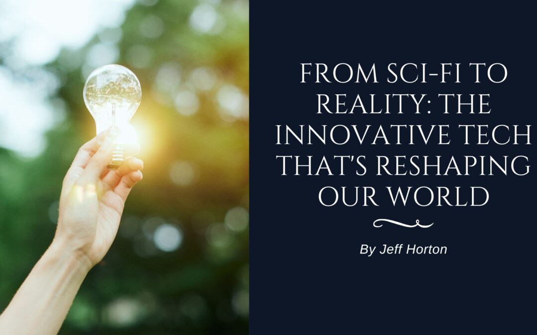 From Sci-Fi to Reality: The Innovative Tech That’s Reshaping Our World