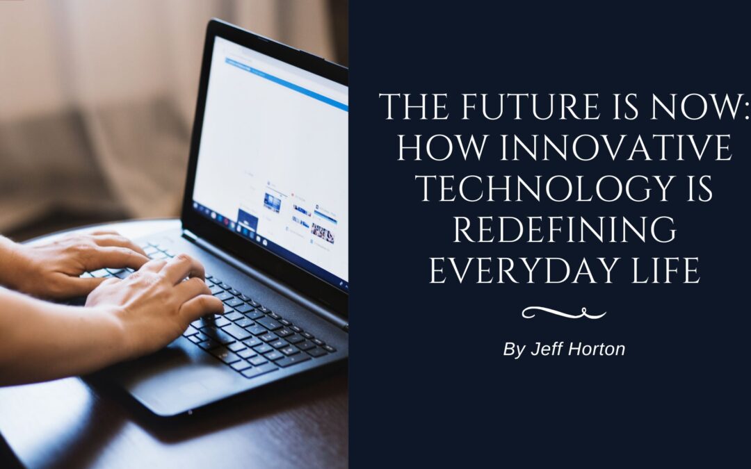 The Future Is Now: How Innovative Technology Is Redefining Everyday Life