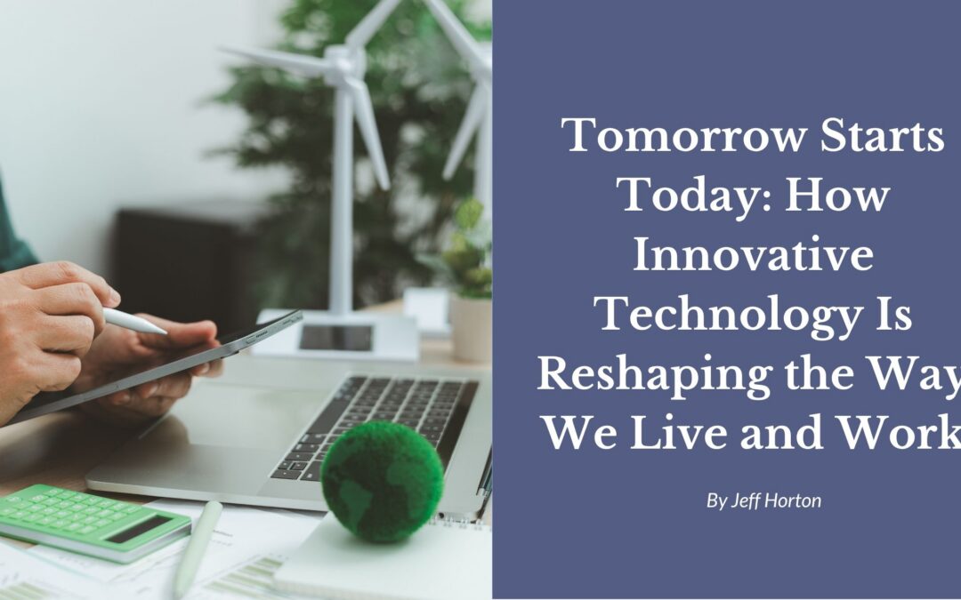 Tomorrow Starts Today: How Innovative Technology Is Reshaping the Way We Live and Work