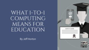 What 1 To 1 Computing Means For Education By Jeff Horton