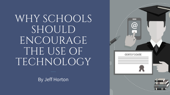 Why Schools Should Encourage The Use Of Technology By Jeff Horton